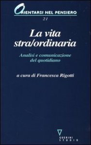 La vita stra/ordinaria - Analisi e comunicazione del quotidiano