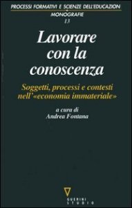 Lavorare con la conoscenza. Soggetti, processi, e contesti nell'&laquo;economia immateriale&raquo;