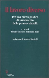 Il lavoro diverso - Per una nuova politica di inserimento delle persone disabili
