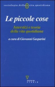 Le piccole cose - Interstizi e teoria della vita quotidiana