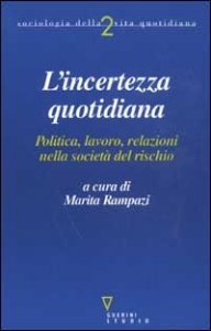 L'incerto quotidiano - Politica, lavoro, relazioni nella societ&agrave; del rischio