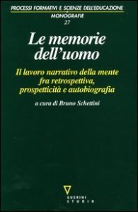 Le memorie dell'uomo - Il lavoro narrativo della mente fra retrospettiva, prospetticit&agrave; e autobiografia