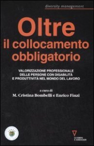 Oltre il collocamento obbligatorio - Valorizzazione personale delle persone con disabilit&agrave; e produttivit&agrave; nel mondo del lavoro