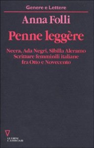 Penne leggère. Neera, Ada Negri, Sibilla Aleramo. Scritture femminili italiane fra Otto e Novecento