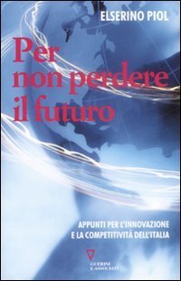 Per non perdere il futuro. Appunti per l'innovazione e la competitivit&agrave; dell'Italia