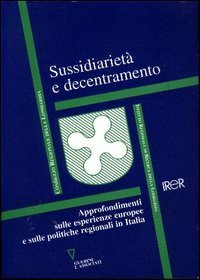 Sussidiariet&agrave; e decentramento. Approfondimenti sulle esperienze europee e sulle politiche regionali in Italia