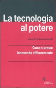 La tecnologia al potere - Come si cresce innovando efficacemente