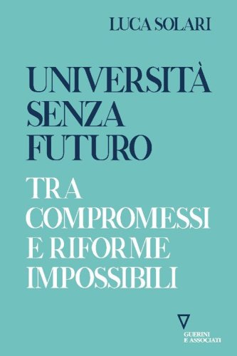 Universit&agrave; senza futuro. Tra compromessi e riforme impossibili