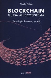 Blockchain. Guida all'ecosistema. Tecnologia, business, societ&agrave;