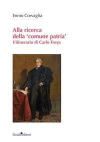 Alla ricerca della &laquo;comune patria&raquo;. L'itinerario di Carlo Troya