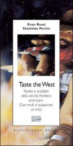 Taste the West. Ricette e aneddoti della vecchia frontiera americana. Due modi di assaporare un mito