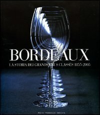 Bordeaux. La storia dei Grands Crus Class&eacute;s 1855-2005