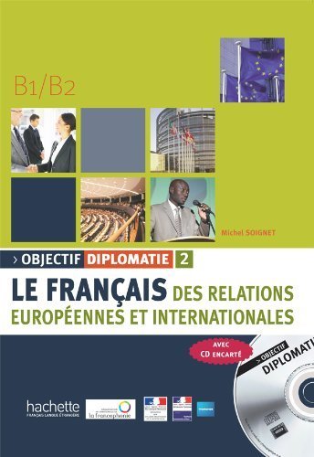 Objectif Diplomatie 2  LE FRAN&Ccedil;AIS DES RELATIONS EUROP&Eacute;ENNES ET INTERNATIONALES B1 / B2 + CD
