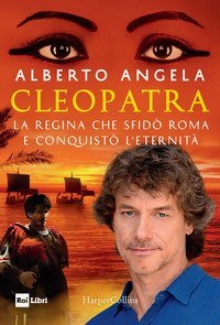 Cleopatra. La regina che sfid&ograve; Roma e conquist&ograve; l'eternit&agrave;