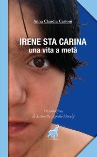 Irene sta carina. Una vita a met&agrave;