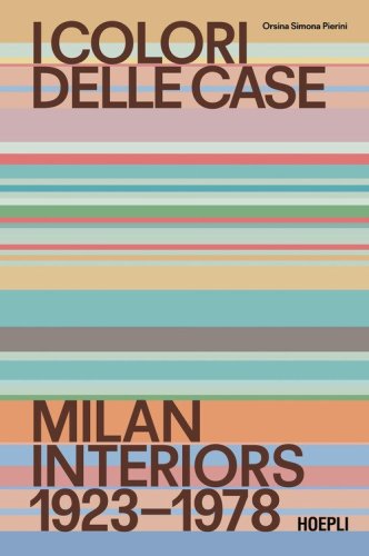 I colori delle case. Milan interiors 1923-1978. Ediz. italiana e inglese