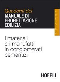 I materiali e i manufatti in conglomerati cementizi - Quaderni del manuale di progettazione edilizia