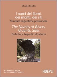 I nomi dei fiumi, dei monti, dei siti - Strutture linguistiche preistoriche­The Names of Rivers, Mounts, Sites. Prehistoric linguistic Structures
