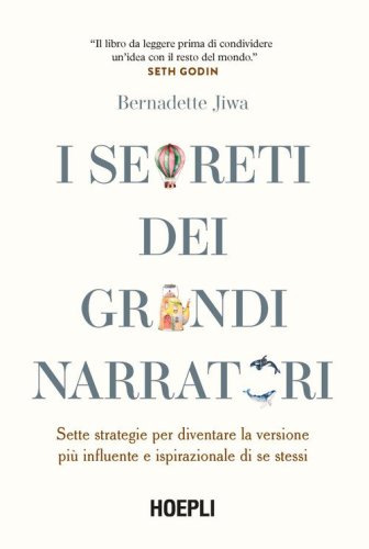 I segreti dei grandi narratori. Sette strategie per diventare la versione pi&ugrave; influente e ispirazionale di se stessi