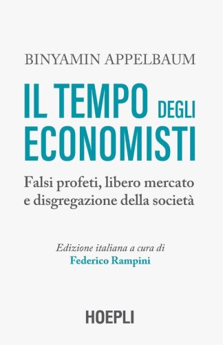 Il tempo degli economisti. Falsi profeti, libero mercato e disgregazione della societ&agrave;