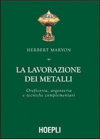 La lavorazione dei metalli - Oreficeria, argenteria e tecniche complementari