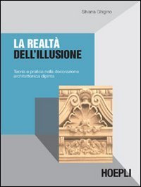 La realt&agrave; dell'illusione. Teoria e pratica nella decorazione architettonica dipinta