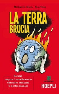 La terra brucia. Perch&eacute; negare il cambiamento climatico minaccia il nostro pianeta