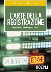 L'arte della registrazione. Comprendere e creare la qualit&agrave; sonora