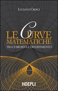 Le curve matematiche - Tra curiosit&agrave; e divertimento