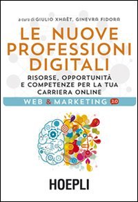 Le nuove professioni digitali. Risorse, opportunit&agrave; e competenze per la tua cariera online