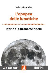 L'epopea delle lunatiche. Storie di astronome ribelli