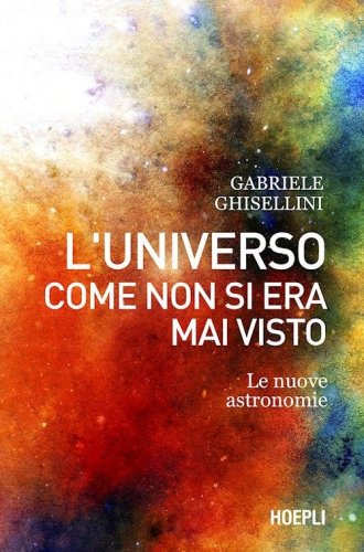L'universo come non si era mai visto. Le nuove astronomie