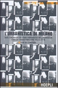 L'urbanistica di Milano - Quel che resta dei piani urbanistici nella crescita e nella trasformazione della citt&agrave;. Con sei itinerari