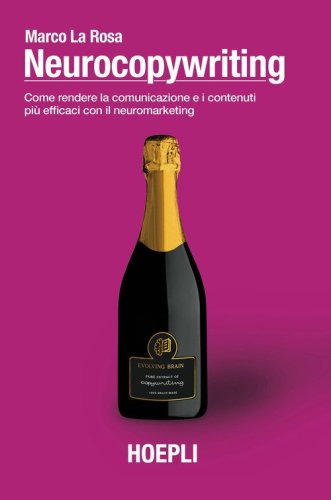 Neurocopywriting. Come rendere la comunicazione e i contenuti pi&ugrave; efficaci con il neuromarketing