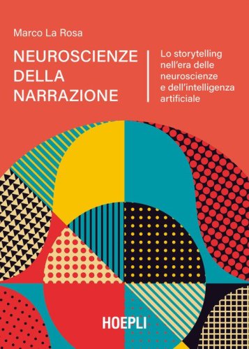 Neuroscienze della narrazione. Lo storytelling nell'era delle neuroscienze e dell'intelligenza artificiale