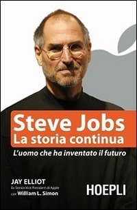 Steve Jobs - La storia continua. L'uomo che ha inventato il futuro