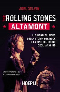 The Rolling Stones. Altamont. Il giorno pi&ugrave; nero della storia del rock e la fine del sogno degli anni '60
