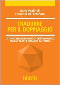 Tradurre per il doppiaggio - La trasposizione linguistica nell'audiovisivo: teoria e pratica di un'arte imperfetta