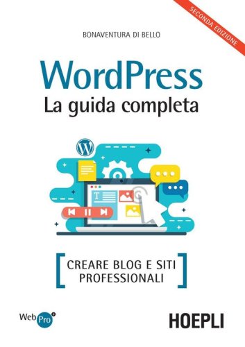 Wordpress. La guida completa. Creare blog e siti professionali