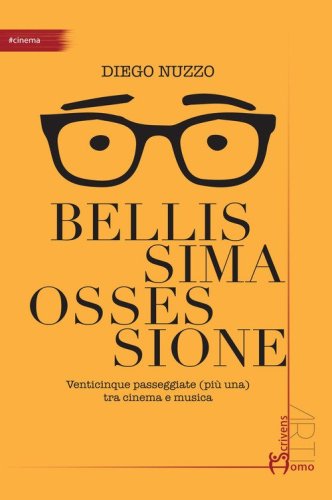 Bellissima ossessione. Venticinque passeggiate (pi&ugrave; una) tra cinema e musica