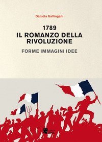 1789. Il romanzo della rivoluzione. Forme, immagini, idee