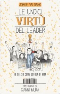 Le undici virt&ugrave; del leader. Il calcio come scuola di vita