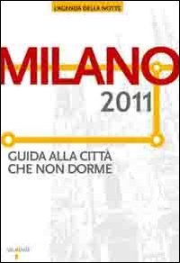 Milano 2011. Guida alla città che non dorme
