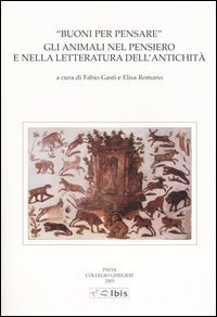 Buoni per pensare. Gli animali nel pensiero e nella letteratura dell'antichit&agrave;. Atti della II Giornata ghisleriana di Filologia classica. (Pavia, 18-19 aprile 2002)