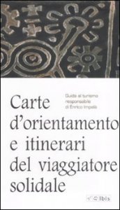 Carte d'orientamento e itinierari del viaggiatore solidale. Guida al turismo responsabie