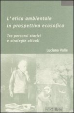 L'etica ambientale in prospettiva ecosofica - Tra percorsi storici e strategie attuali