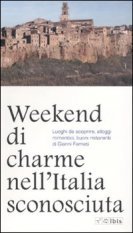 Weekend di charme nell'Italia sconosciuta - Luoghi da scoprire, alloggi romantici, buoni ristoranti