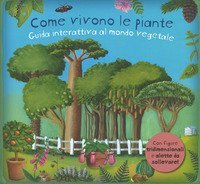 Come vivono le piante. Guida interattiva al mondo vegetale. Libro pop-up