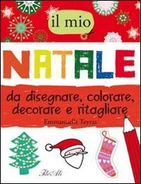 Il mio Natale da disegnare, colorare, decorare e ritagliare