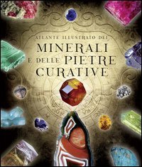 Atlante illustrato dei minerali e delle pietre curative